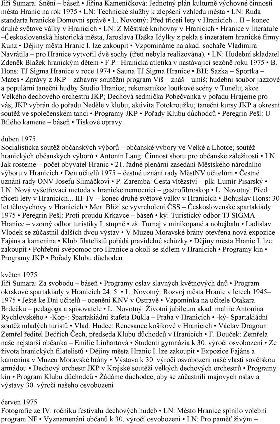 .. II konec druhé světové války v Hranicích LN: Z Městské knihovny v Hranicích Hranice v literatuře Československá historická města, Jaroslava Haška Idylky z pekla s inzerátem hranické firmy Kunz