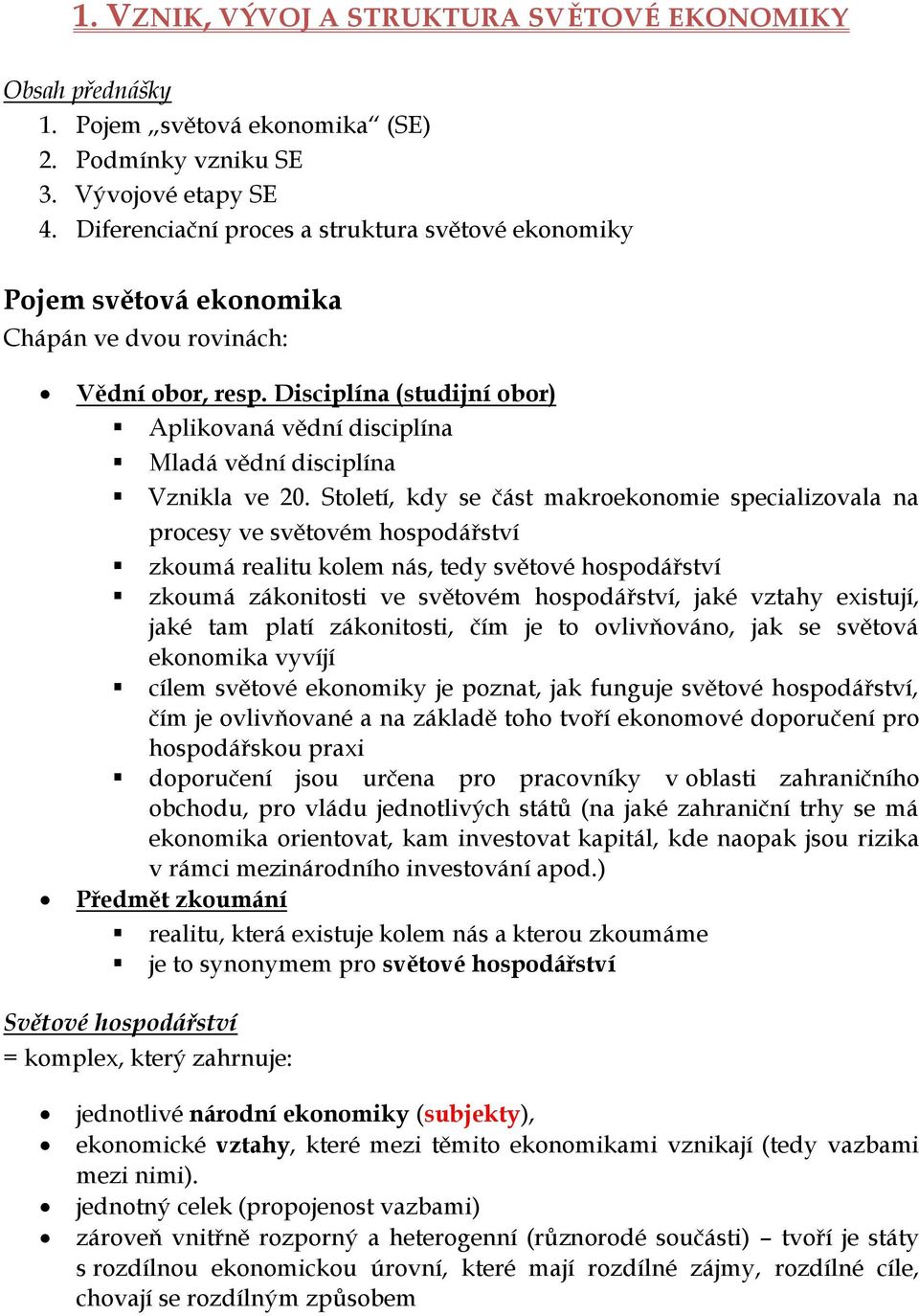 Disciplína (studijní obor) Aplikovaná vědní disciplína Mladá vědní disciplína Vznikla ve 20.