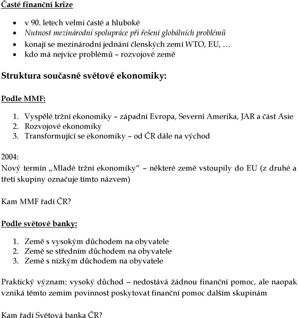 současné světové ekonomiky: Podle MMF: 1. Vyspělé tržní ekonomiky západní Evropa, Severní Amerika, JAR a část Asie 2. Rozvojové ekonomiky 3.