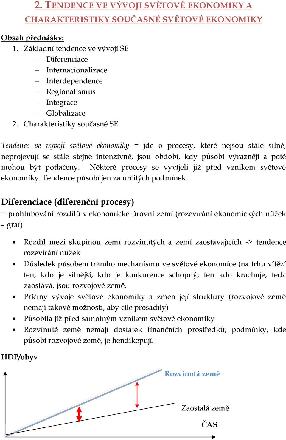 Charakteristiky současné SE Tendence ve vývoji světové ekonomiky = jde o procesy, které nejsou stále silné, neprojevují se stále stejně intenzivně, jsou období, kdy působí výrazněji a poté mohou být