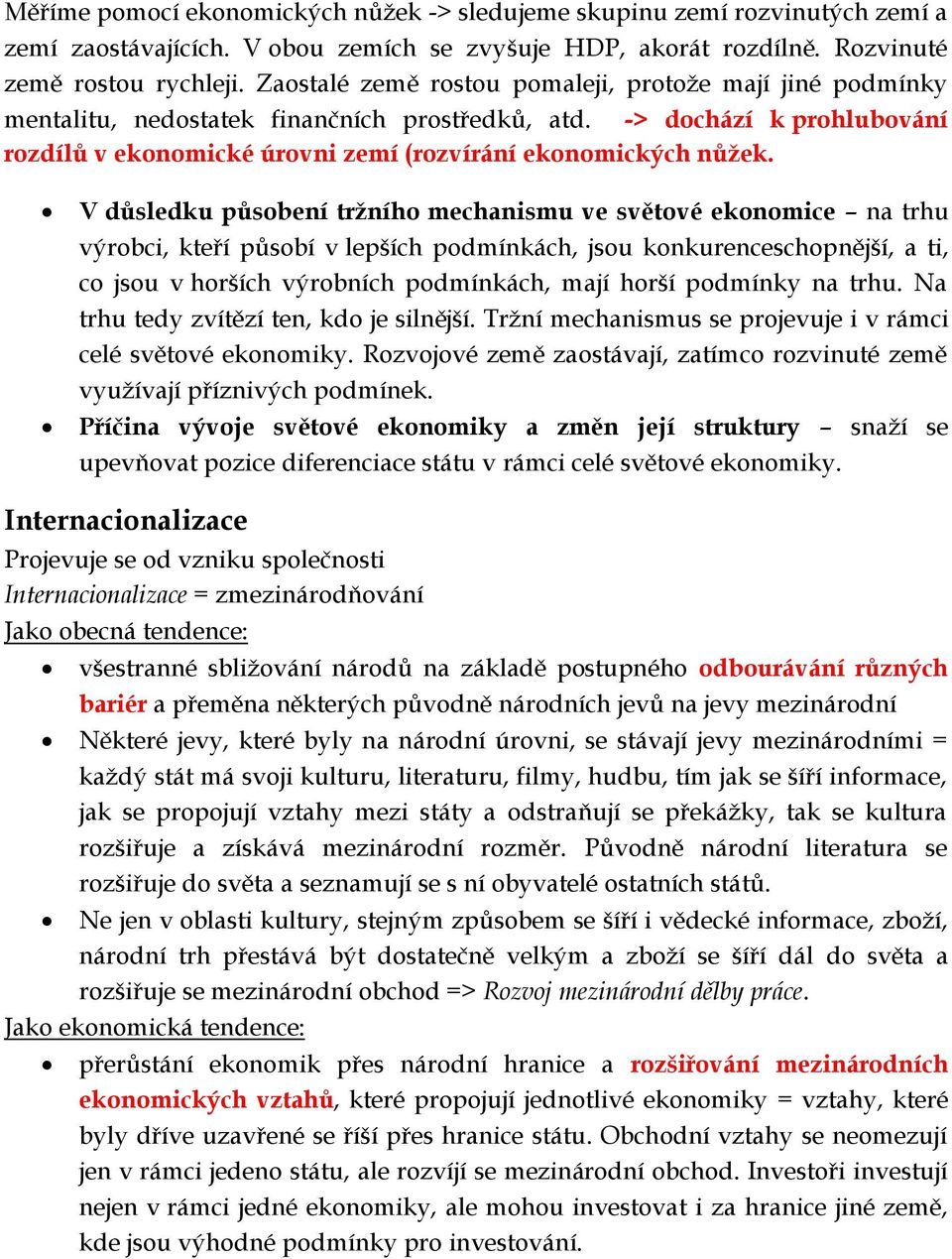 V důsledku působení tržního mechanismu ve světové ekonomice na trhu výrobci, kteří působí v lepších podmínkách, jsou konkurenceschopnější, a ti, co jsou v horších výrobních podmínkách, mají horší