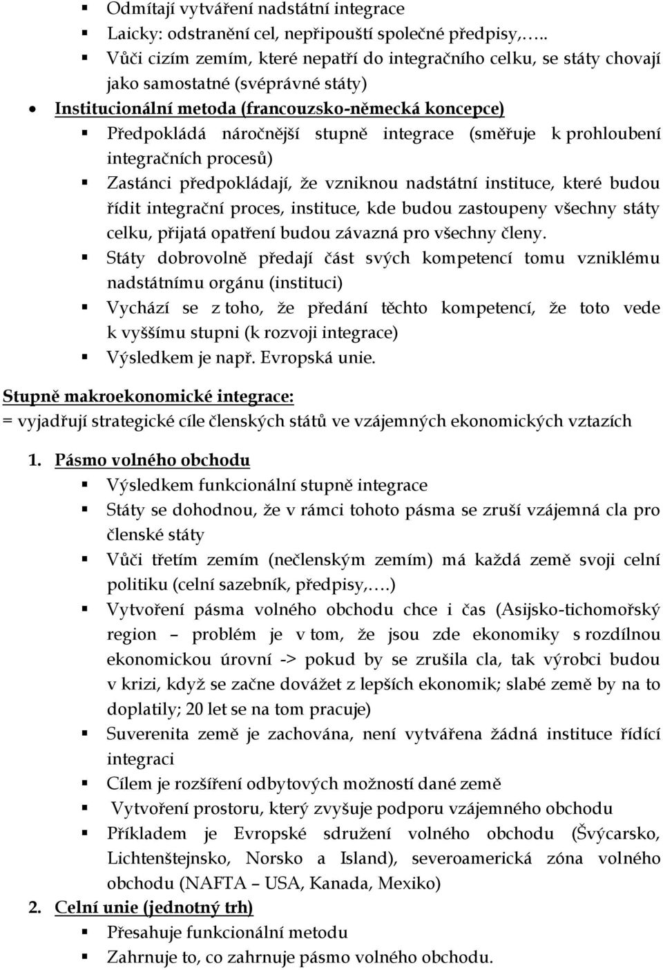 integrace (směřuje k prohloubení integračních procesů) Zastánci předpokládají, že vzniknou nadstátní instituce, které budou řídit integrační proces, instituce, kde budou zastoupeny všechny státy