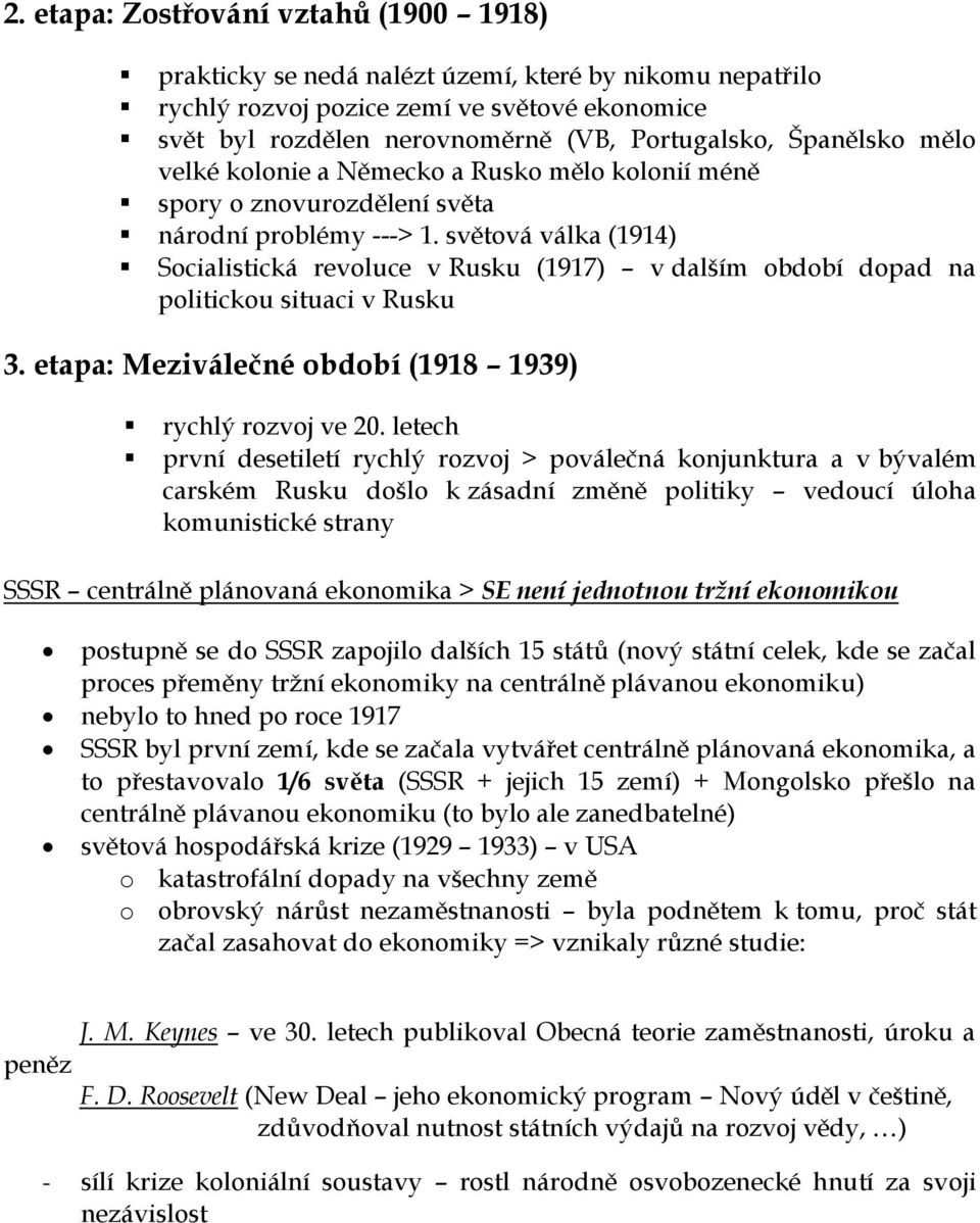 světová válka (1914) Socialistická revoluce v Rusku (1917) v dalším období dopad na politickou situaci v Rusku 3. etapa: Meziválečné období (1918 1939) rychlý rozvoj ve 20.