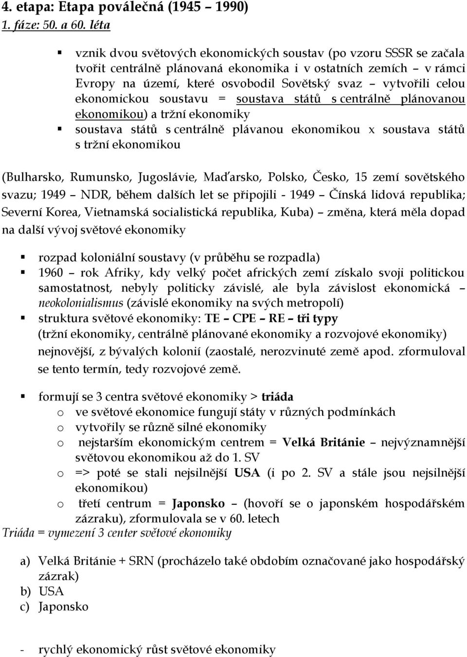 celou ekonomickou soustavu = soustava států s centrálně plánovanou ekonomikou) a tržní ekonomiky soustava států s centrálně plávanou ekonomikou x soustava států s tržní ekonomikou (Bulharsko,