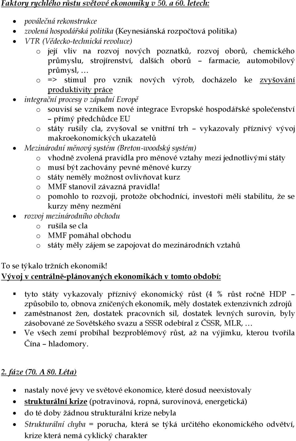 průmyslu, strojírenství, dalších oborů farmacie, automobilový průmysl, o => stimul pro vznik nových výrob, docházelo ke zvyšování produktivity práce integrační procesy v západní Evropě o souvisí se