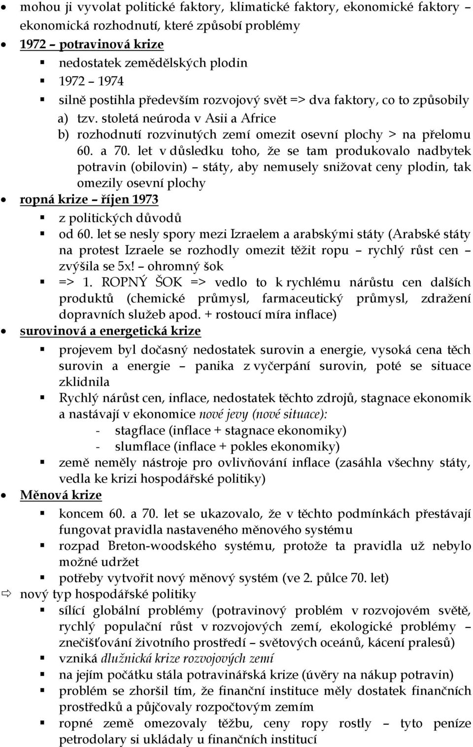 let v důsledku toho, že se tam produkovalo nadbytek potravin (obilovin) státy, aby nemusely snižovat ceny plodin, tak omezily osevní plochy ropná krize říjen 1973 z politických důvodů od 60.