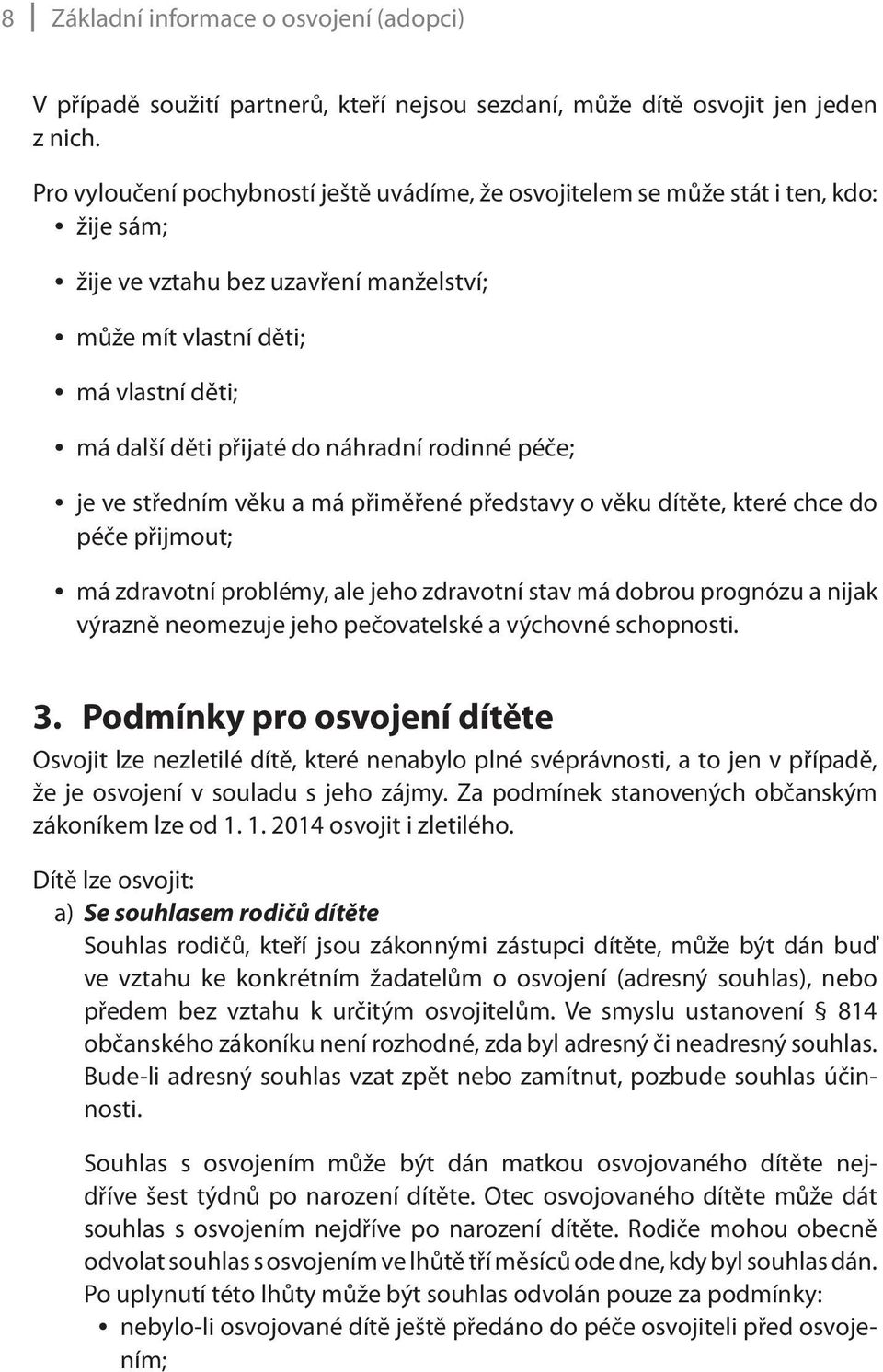 náhradní rodinné péče; je ve středním věku a má přiměřené představy o věku dítěte, které chce do péče přijmout; má zdravotní problémy, ale jeho zdravotní stav má dobrou prognózu a nijak výrazně