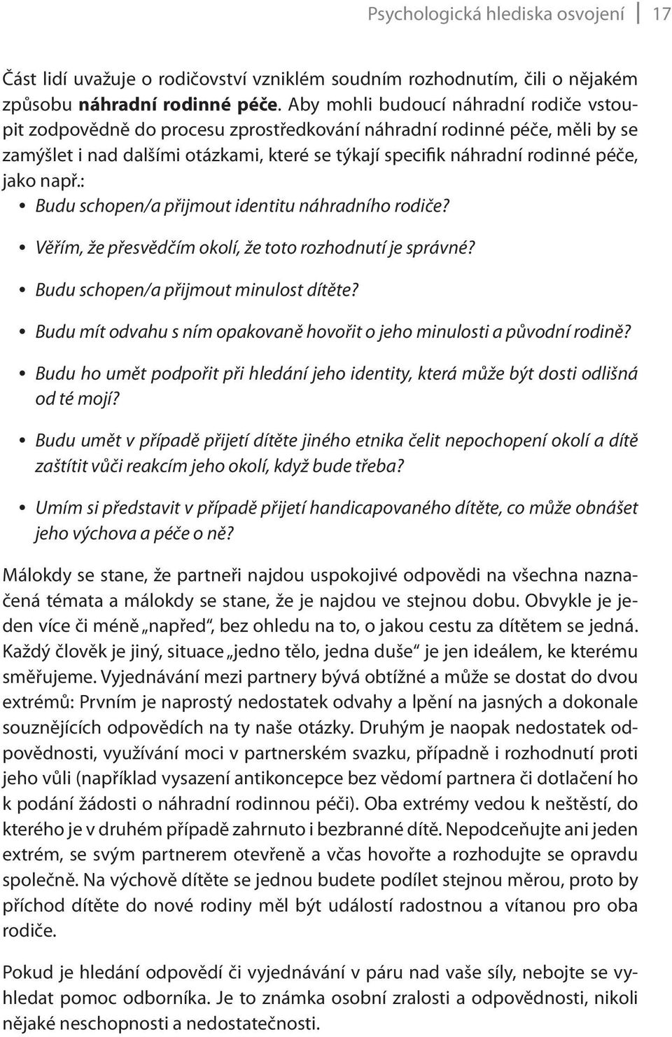 jako např.: Budu schopen/a přijmout identitu náhradního rodiče? Věřím, že přesvědčím okolí, že toto rozhodnutí je správné? Budu schopen/a přijmout minulost dítěte?