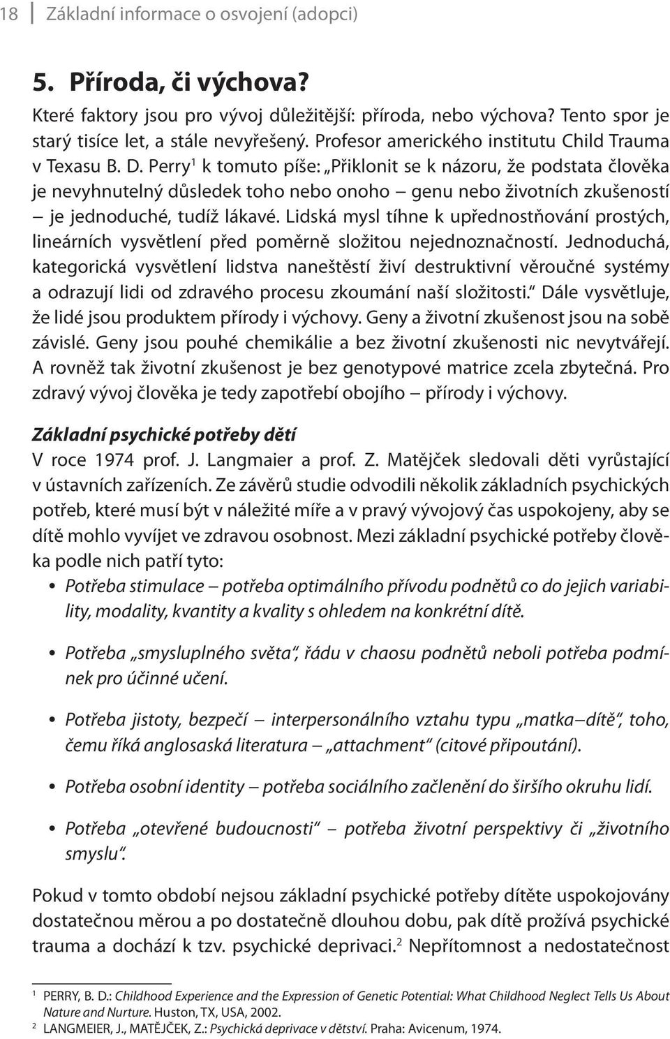 Perry 1 k tomuto píše: Přiklonit se k názoru, že podstata člověka je nevyhnutelný důsledek toho nebo onoho genu nebo životních zkušeností je jednoduché, tudíž lákavé.