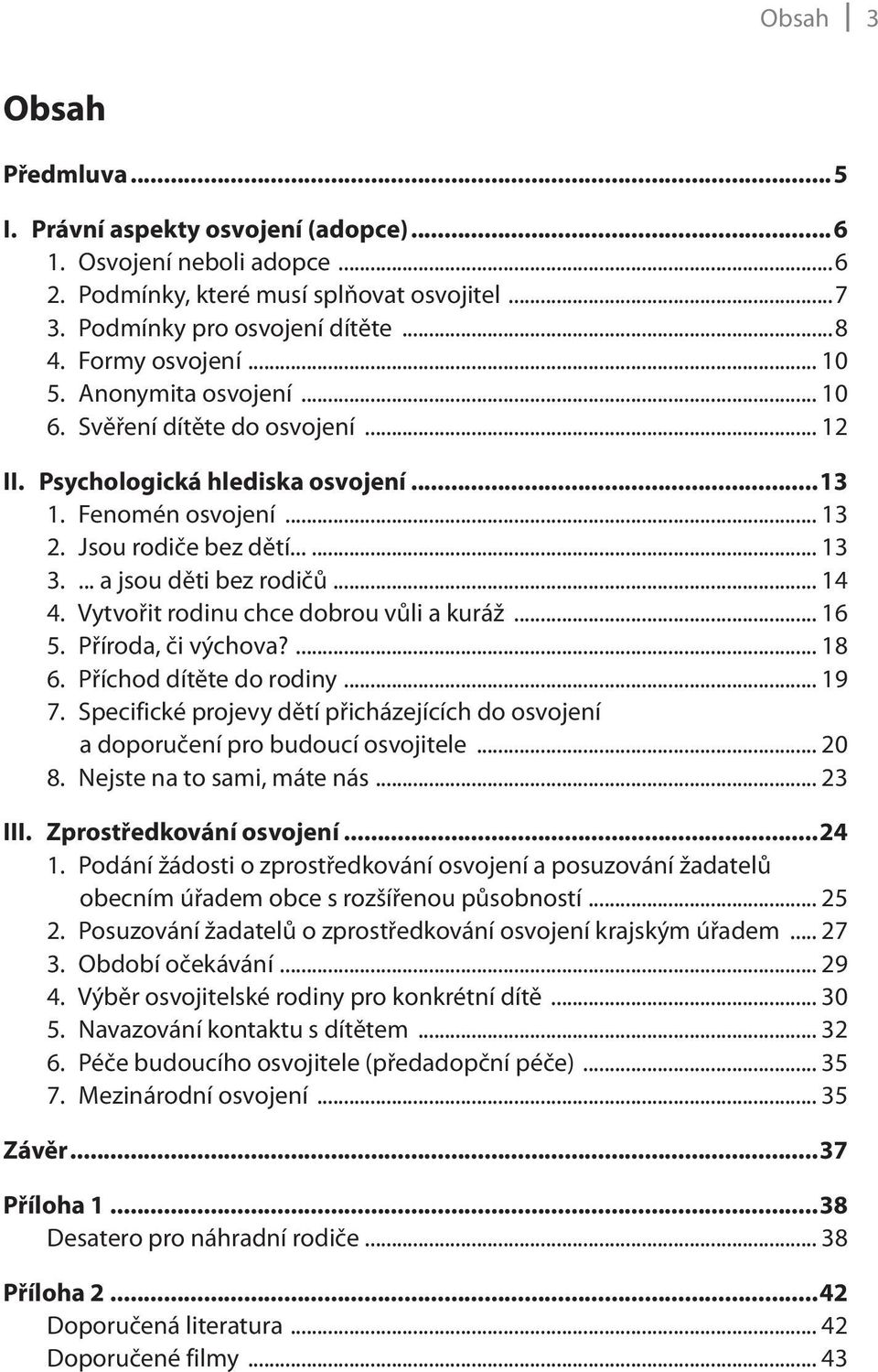 .. 14 4. Vytvořit rodinu chce dobrou vůli a kuráž... 16 5. Příroda, či výchova?... 18 6. Příchod dítěte do rodiny... 19 7.