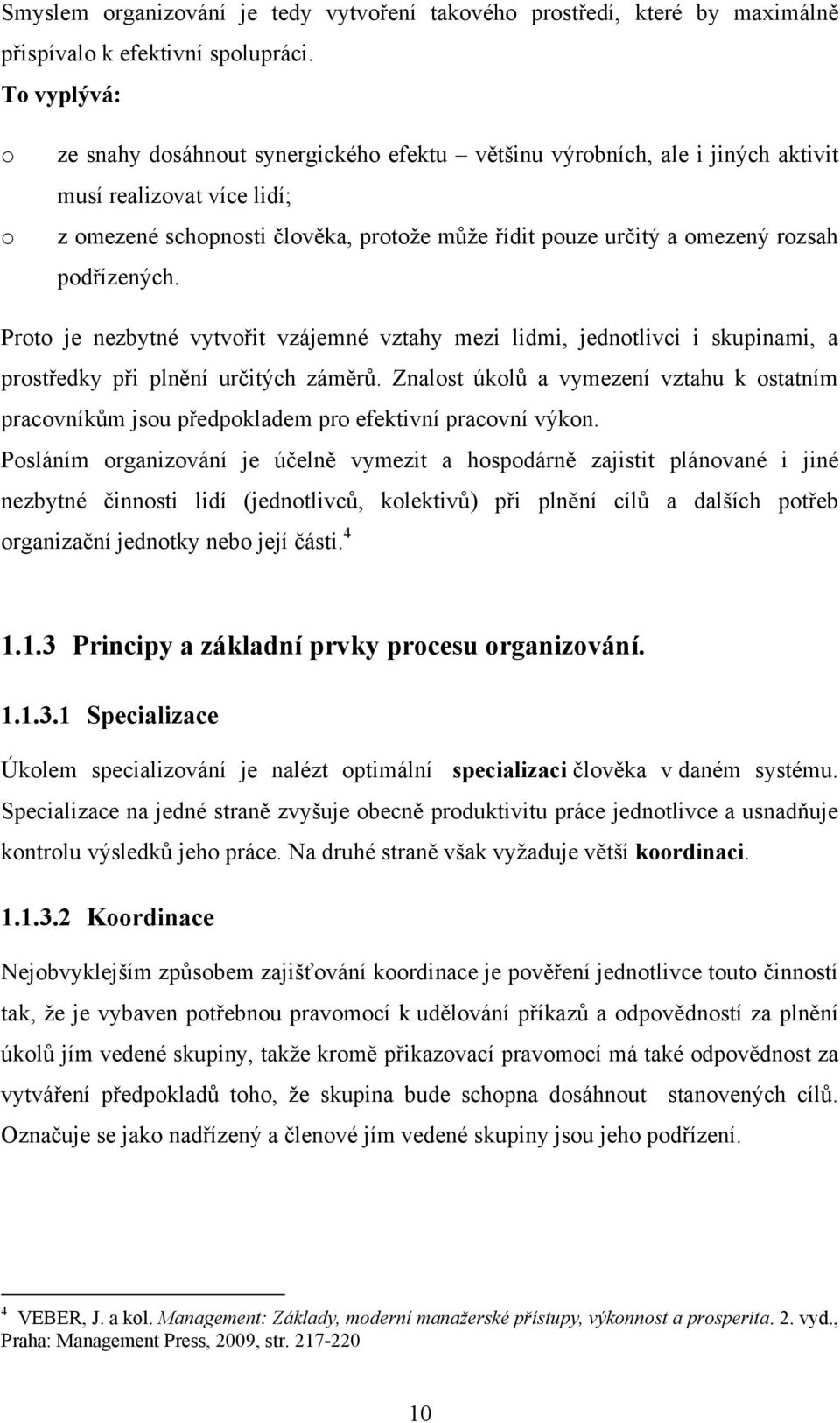 rozsah podřízených. Proto je nezbytné vytvořit vzájemné vztahy mezi lidmi, jednotlivci i skupinami, a prostředky při plnění určitých záměrů.