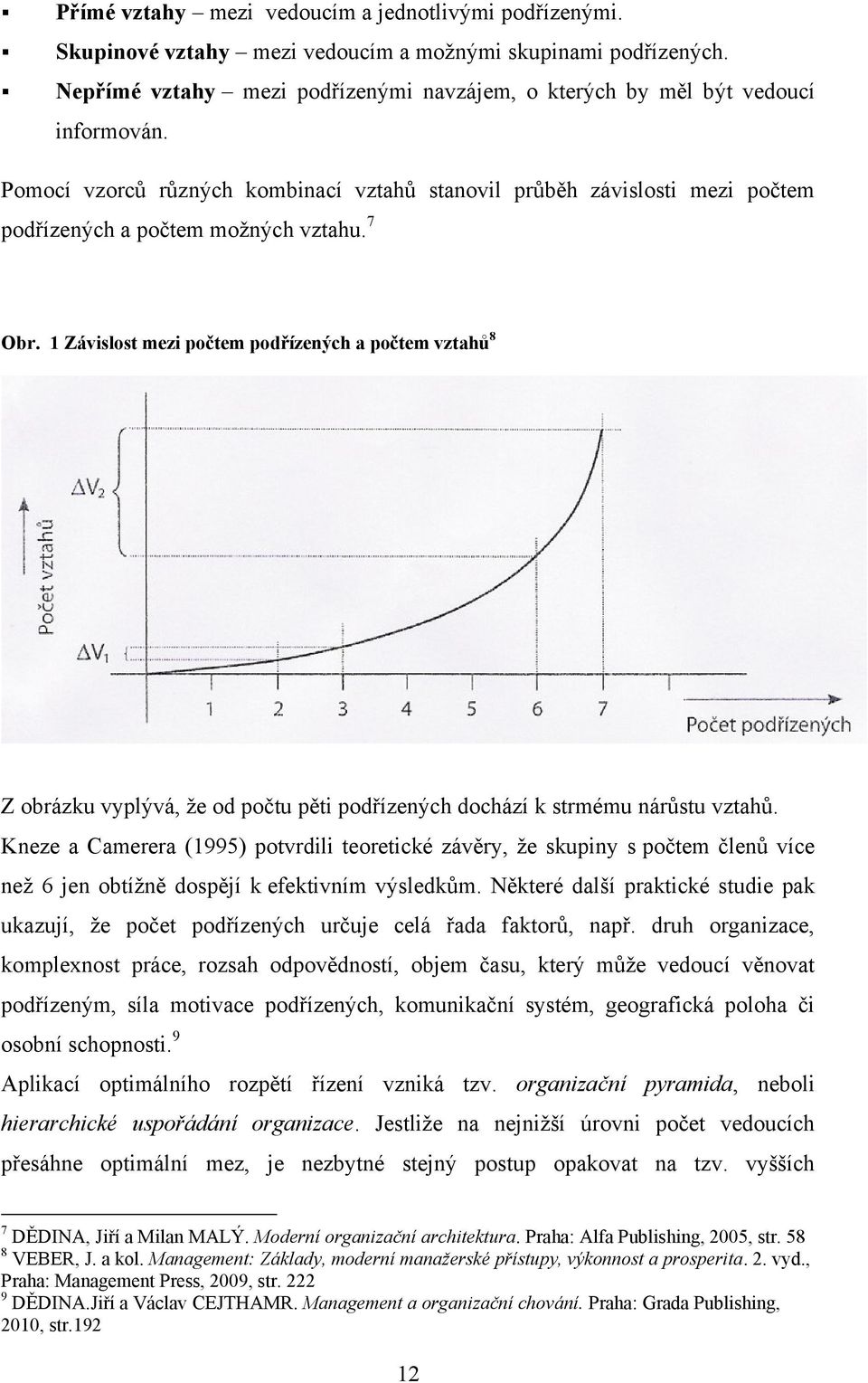 7 Obr. 1 Závislost mezi počtem podřízených a počtem vztahů 8 Z obrázku vyplývá, ţe od počtu pěti podřízených dochází k strmému nárůstu vztahů.