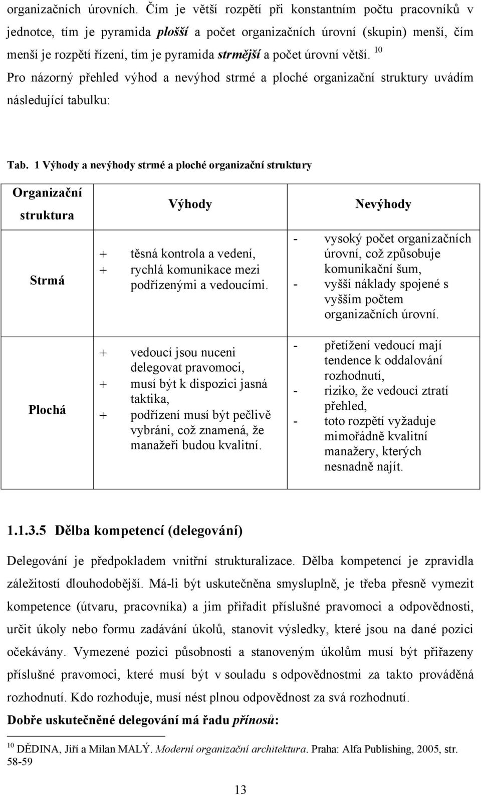 úrovní větší. 10 Pro názorný přehled výhod a nevýhod strmé a ploché organizační struktury uvádím následující tabulku: Tab.