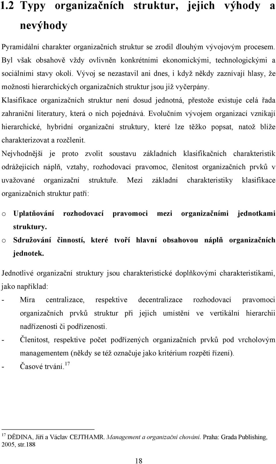 Vývoj se nezastavil ani dnes, i kdyţ někdy zaznívají hlasy, ţe moţnosti hierarchických organizačních struktur jsou jiţ vyčerpány.