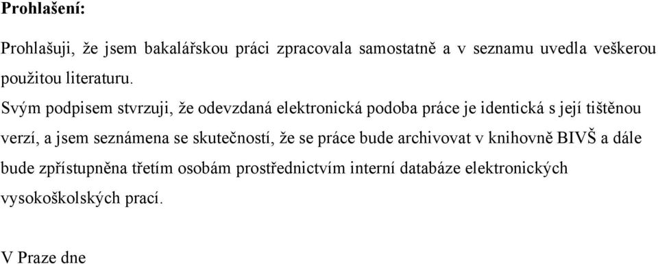 Svým podpisem stvrzuji, ţe odevzdaná elektronická podoba práce je identická s její tištěnou verzí, a