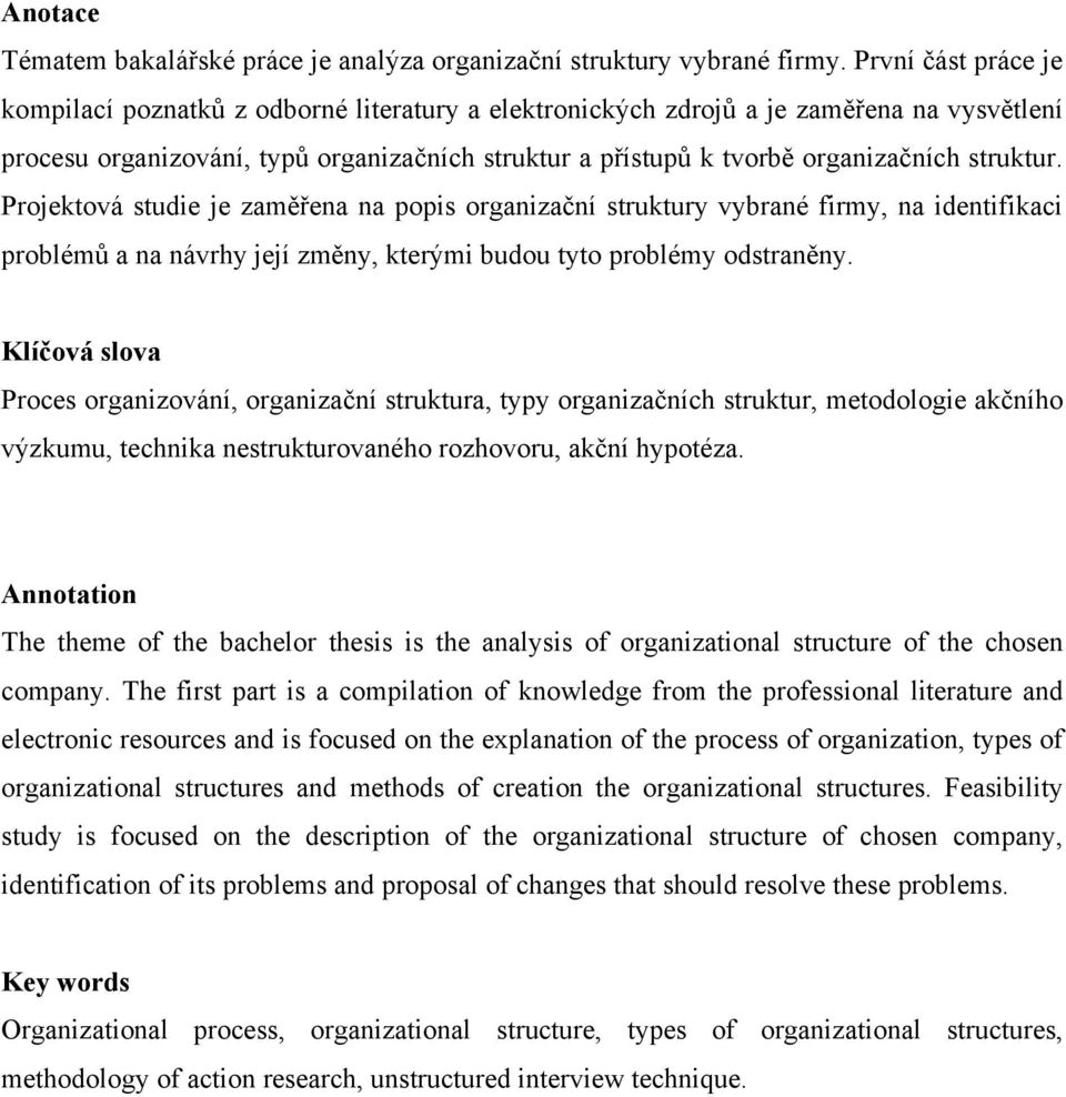 struktur. Projektová studie je zaměřena na popis organizační struktury vybrané firmy, na identifikaci problémů a na návrhy její změny, kterými budou tyto problémy odstraněny.
