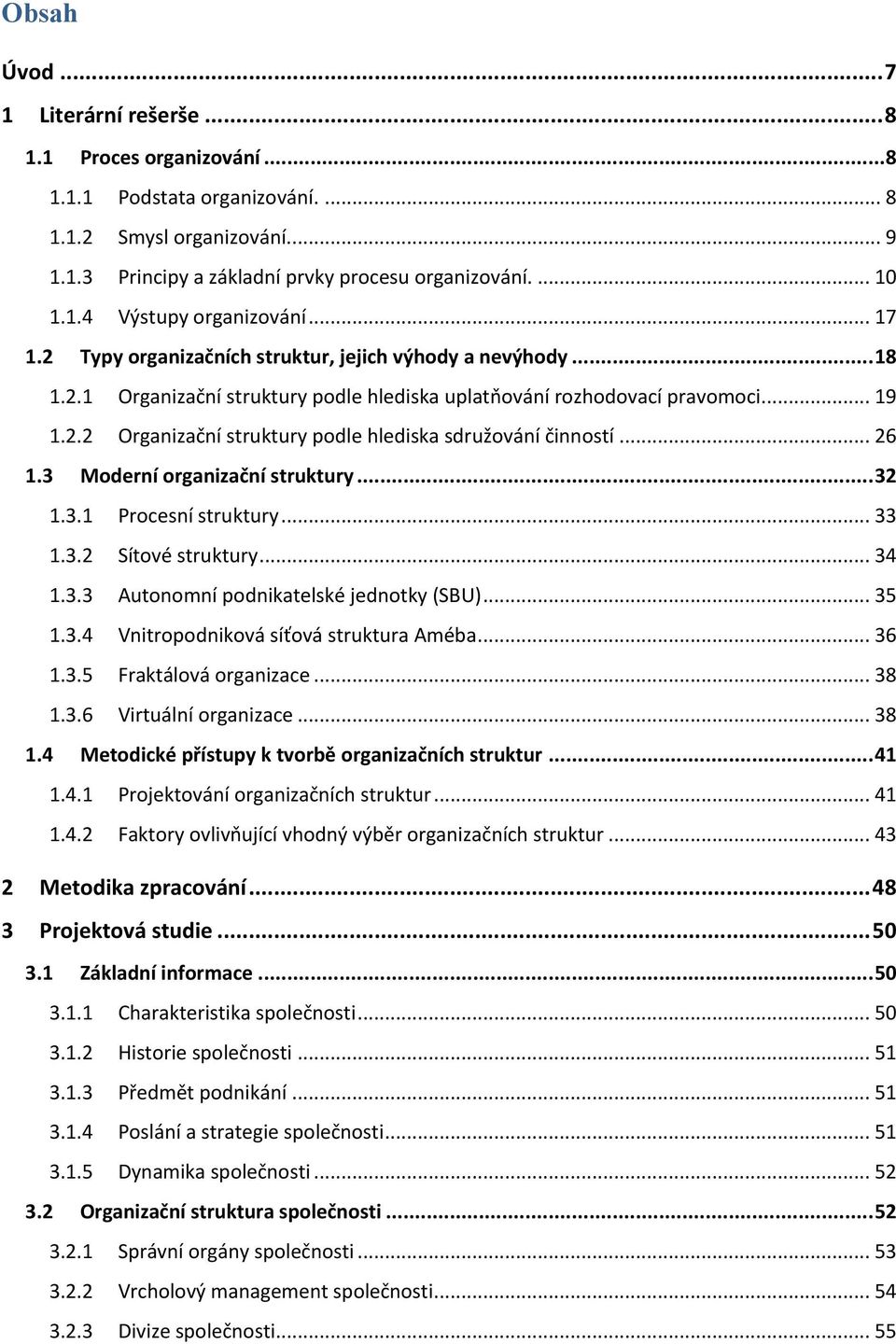 .. 26 1.3 Moderní organizační struktury... 32 1.3.1 Procesní struktury... 33 1.3.2 Sítové struktury... 34 1.3.3 Autonomní podnikatelské jednotky (SBU)... 35 1.3.4 Vnitropodniková síťová struktura Améba.