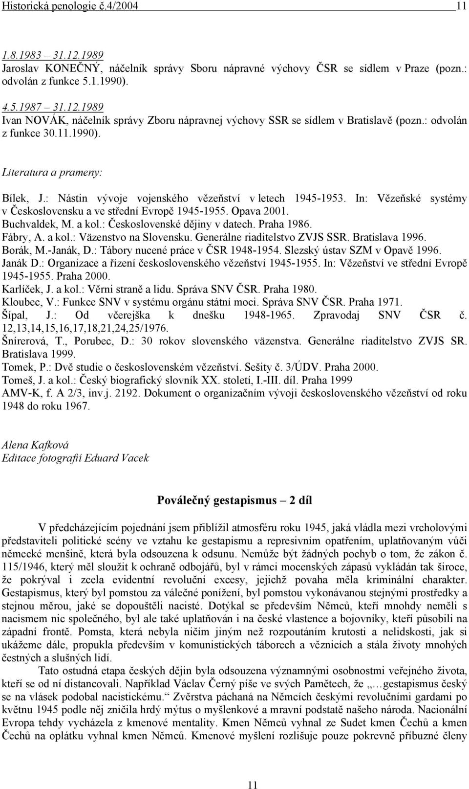 Buchvaldek, M. a kol.: Československé dějiny v datech. Praha 1986. Fábry, A. a kol.: Väzenstvo na Slovensku. Generálne riaditelstvo ZVJS SSR. Bratislava 1996. Borák, M.-Janák, D.