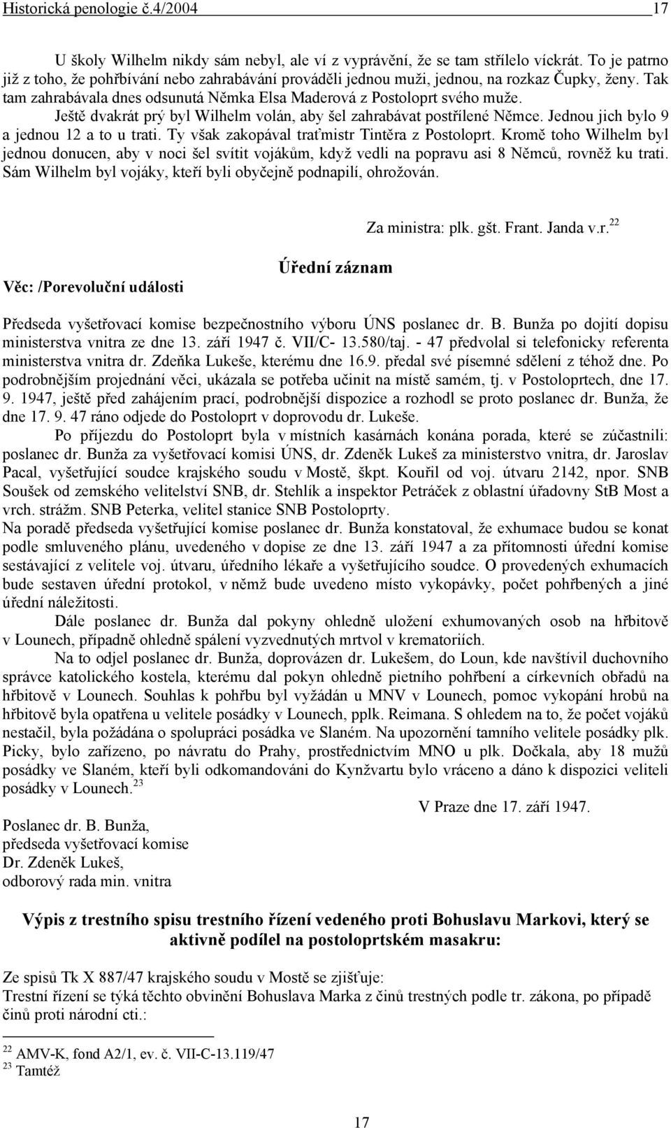 Ještě dvakrát prý byl Wilhelm volán, aby šel zahrabávat postřílené Němce. Jednou jich bylo 9 a jednou 12 a to u trati. Ty však zakopával traťmistr Tintěra z Postoloprt.