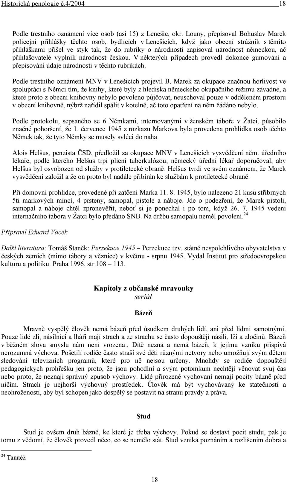 národnost německou, ač přihlašovatelé vyplnili národnost českou. V některých případech provedl dokonce gumování a přepisování údaje národnosti v těchto rubrikách.