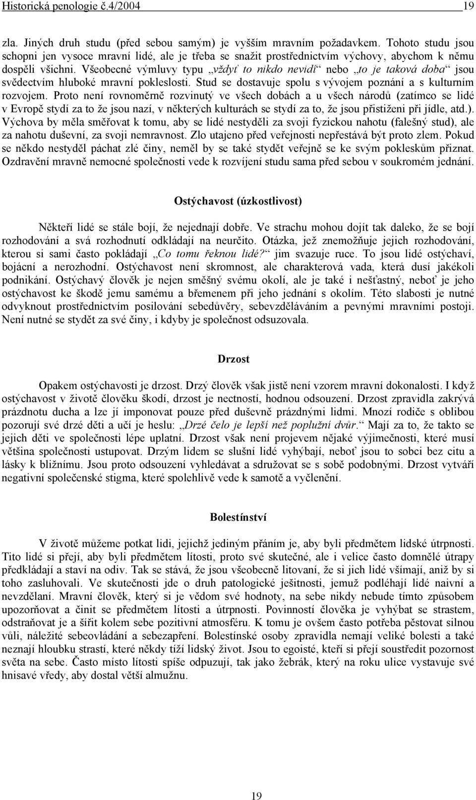 Všeobecné výmluvy typu vždyť to nikdo nevidí nebo to je taková doba jsou svědectvím hluboké mravní pokleslosti. Stud se dostavuje spolu s vývojem poznání a s kulturním rozvojem.