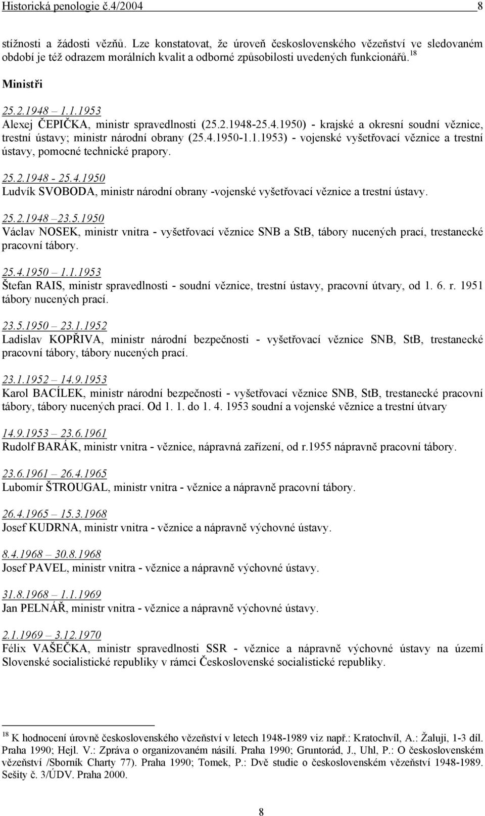 Ministři 25.2.1948 1.1.1953 Alexej ČEPIČKA, ministr spravedlnosti (25.2.1948-25.4.1950) - krajské a okresní soudní věznice, trestní ústavy; ministr národní obrany (25.4.1950-1.1.1953) - vojenské vyšetřovací věznice a trestní ústavy, pomocné technické prapory.