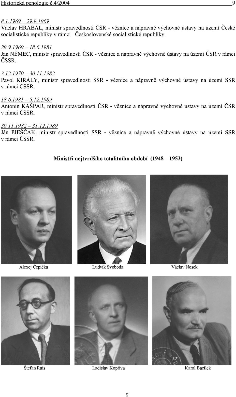 3.12.1970 30.11.1982 Pavol KIRÁLY, ministr spravedlnosti SSR - věznice a nápravně výchovné ústavy na území SSR v rámci ČSSR. 18.6.1981 5.12.1989 Antonín KAŠPAR, ministr spravedlnosti ČSR - věznice a nápravně výchovné ústavy na území ČSR v rámci ČSSR.