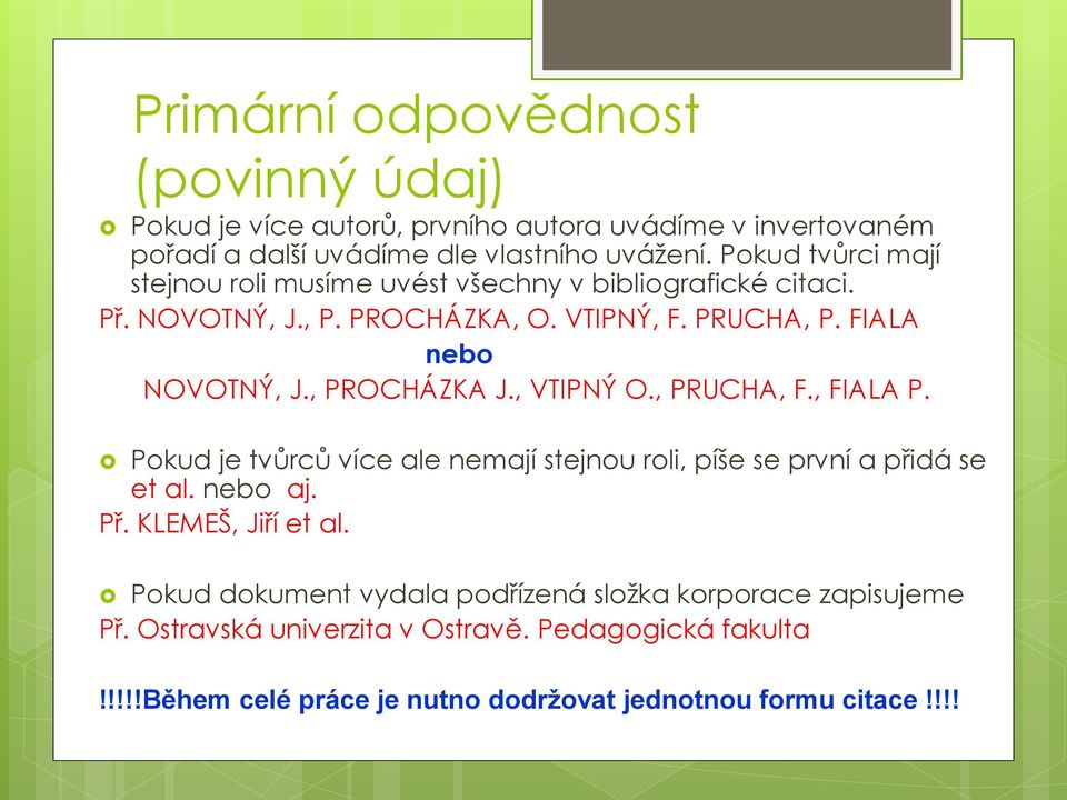 , PROCHÁZKA J., VTIPNÝ O., PRUCHA, F., FIALA P. Pokud je tvůrců více ale nemají stejnou roli, píše se první a přidá se et al. nebo aj. Př. KLEMEŠ, Jiří et al.