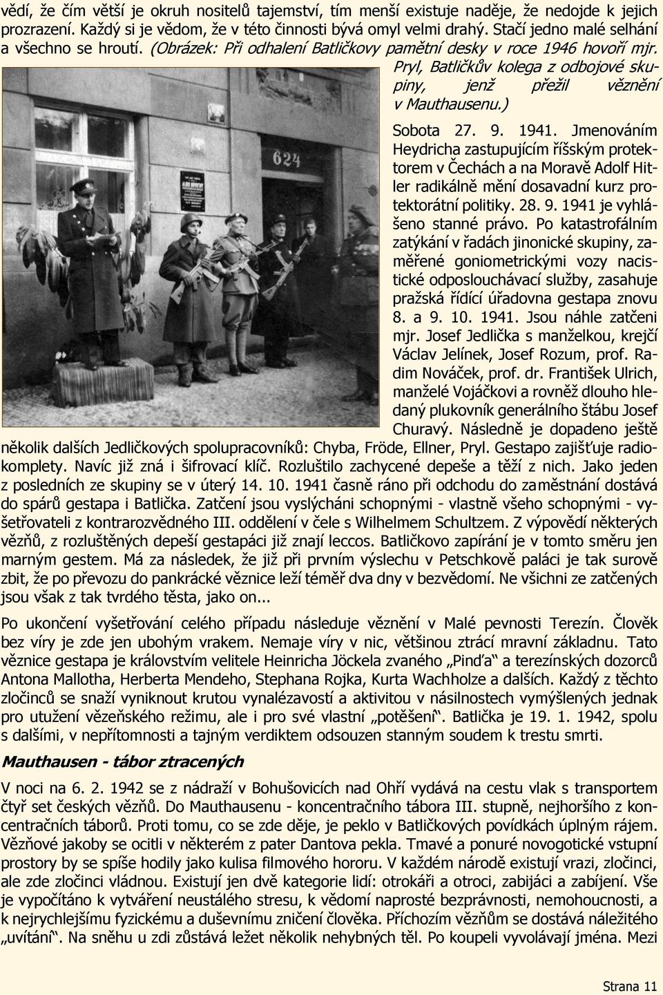 ) Sobota 27. 9. 1941. Jmenováním Heydricha zastupujícím říšským protektorem v Čechách a na Moravě Adolf Hitler radikálně mění dosavadní kurz protektorátní politiky. 28. 9. 1941 je vyhlášeno stanné právo.