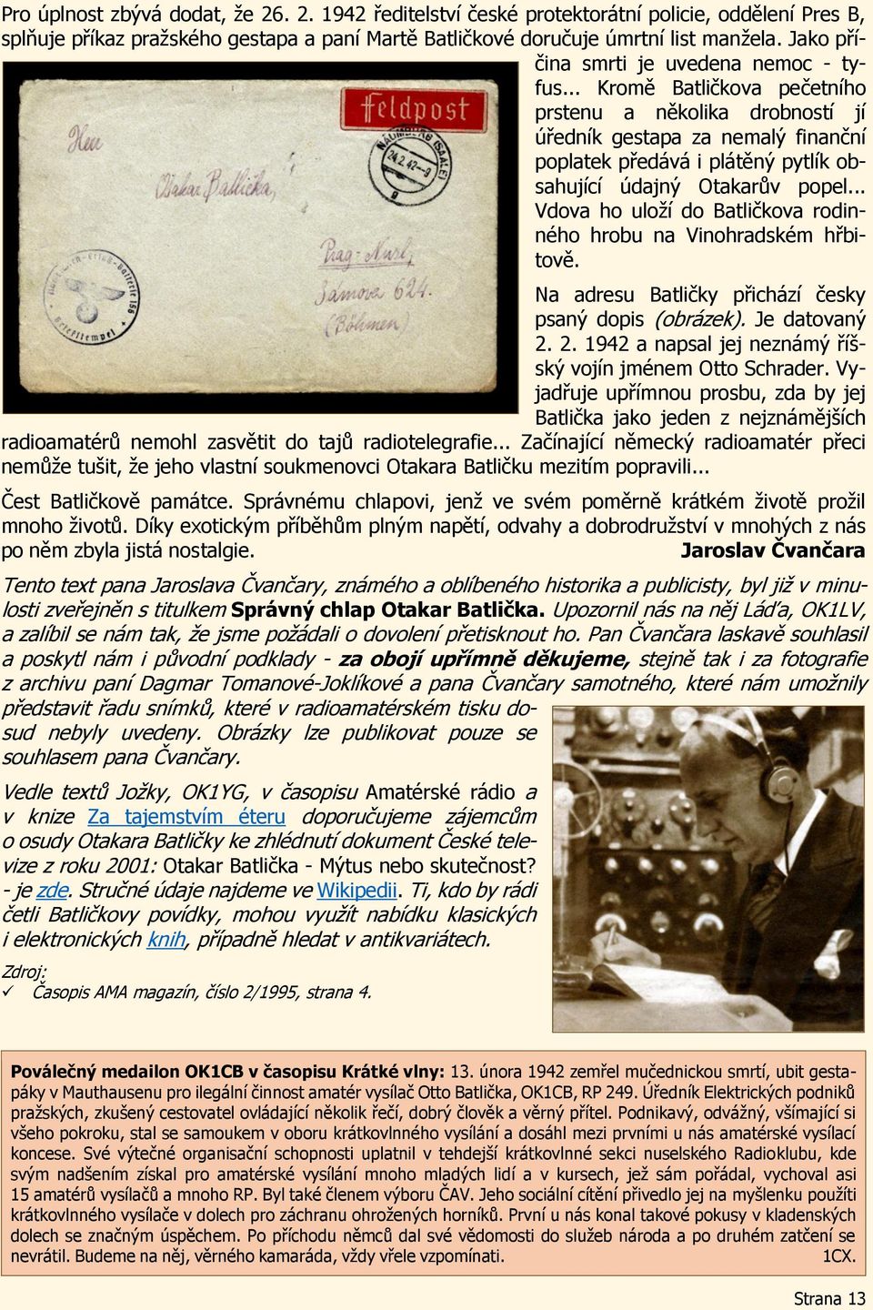 .. Kromě Batličkova pečetního prstenu a několika drobností jí úředník gestapa za nemalý finanční poplatek předává i plátěný pytlík obsahující údajný Otakarův popel.