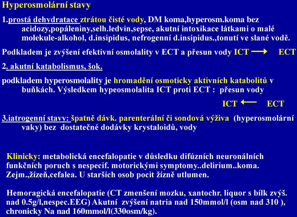 podkladem hyperosmolality je hromadění osmoticky aktivních katabolitů v buňkách. Výsledkem hypeosmolalita ICT proti ECT : přesun vody ICT ECT ECT 3.iatrogenní stavy: špatně dávk.