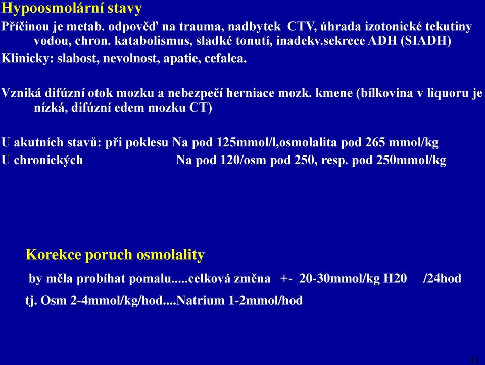 kmene (bílkovina v liquoru je nízká, difúzní edem mozku CT) U akutních stavů: při poklesu Na pod 125mmol/l,osmolalita pod 265 mmol/kg U chronických Na