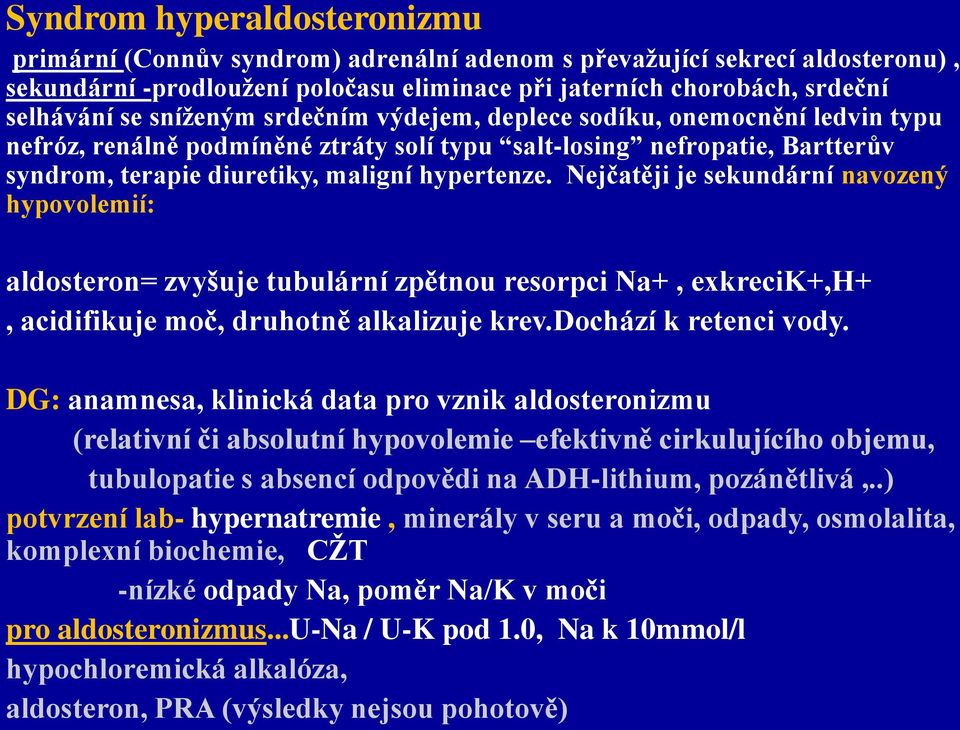 Nejčatěji je sekundární navozený hypovolemií: aldosteron= zvyšuje tubulární zpětnou resorpci Na+, exkrecik+,h+, acidifikuje moč, druhotně alkalizuje krev.dochází k retenci vody.