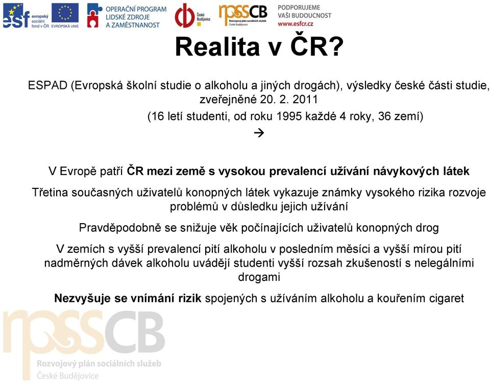 konopných látek vykazuje známky vysokého rizika rozvoje problémů v důsledku jejich užívání Pravděpodobně se snižuje věk počínajících uživatelů konopných drog V zemích s