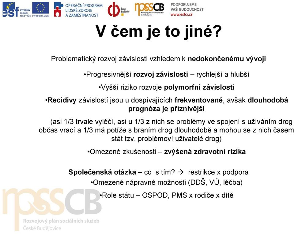 Recidivy závislostí jsou u dospívajících frekventované, avšak dlouhodobá prognóza je příznivější (asi 1/3 trvale vyléčí, asi u 1/3 z nich se problémy ve spojení
