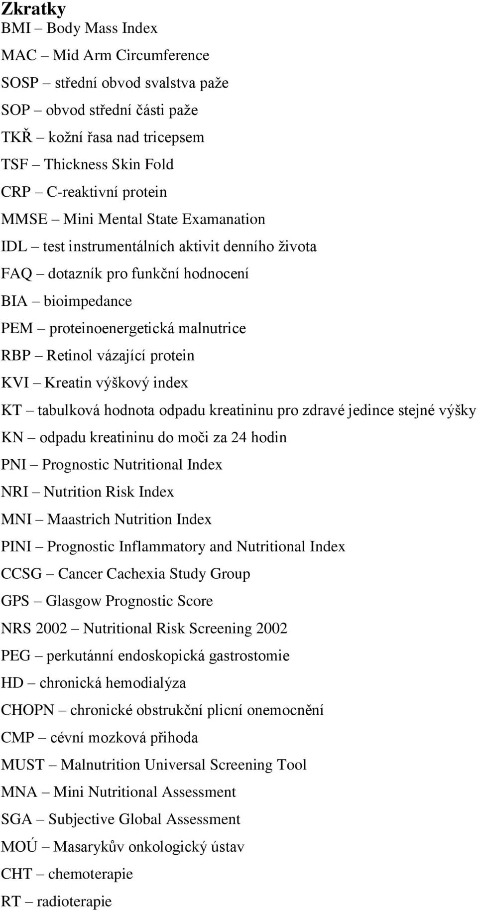 Kreatin výškový index KT tabulková hodnota odpadu kreatininu pro zdravé jedince stejné výšky KN odpadu kreatininu do moči za 24 hodin PNI Prognostic Nutritional Index NRI Nutrition Risk Index MNI