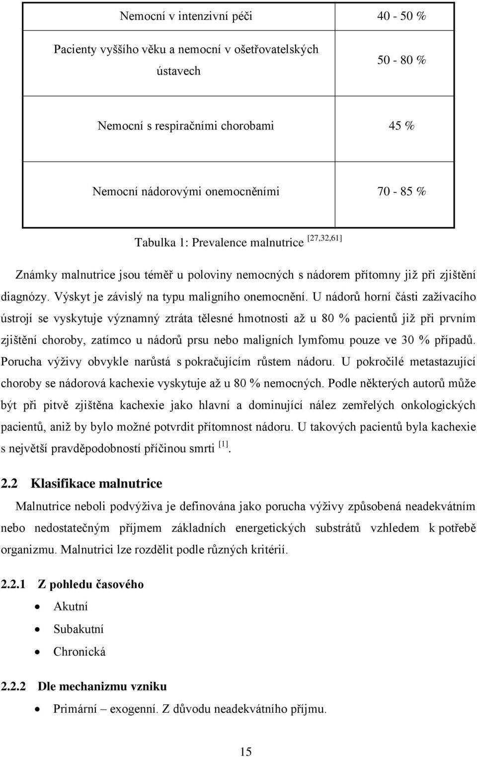 U nádorů horní části zažívacího ústrojí se vyskytuje významný ztráta tělesné hmotnosti až u 80 % pacientů již při prvním zjištění choroby, zatímco u nádorů prsu nebo maligních lymfomu pouze ve 30 %