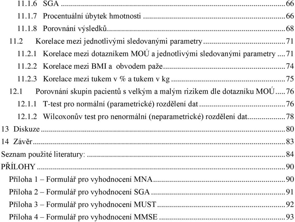 .. 76 12.1.2 Wilcoxonův test pro nenormální (neparametrické) rozdělení dat... 78 13 Diskuze... 80 14 Závěr... 83 Seznam použité literatury:... 84 PŘÍLOHY... 90 Příloha 1 Formulář pro vyhodnocení MNA.