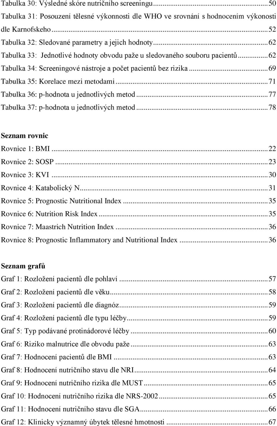 .. 62 Tabulka 34: Screeningové nástroje a počet pacientů bez rizika... 69 Tabulka 35: Korelace mezi metodami... 71 Tabulka 36: p-hodnota u jednotlivých metod.