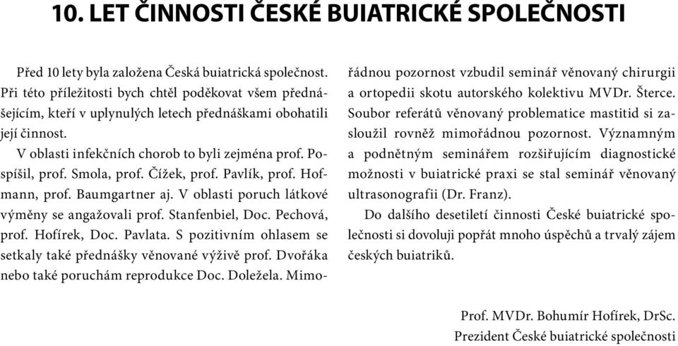 Smola, prof. Čížek, prof. Pavlík, prof. Hofmann, prof. Baumgartner aj. V oblasti poruch látkové výměny se angažovali prof. Stanfenbiel, Doc. Pechová, prof. Hofírek, Doc. Pavlata.