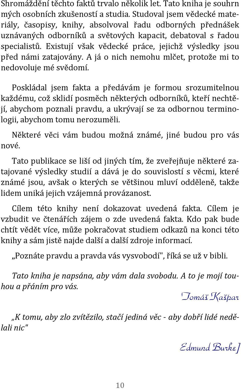 Existují však vědecké práce, jejichž výsledky jsou před námi zatajovány. A já o nich nemohu mlčet, protože mi to nedovoluje mé svědomí.