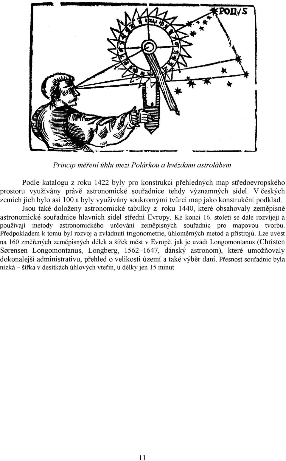 Jsou také doloženy astronomické tabulky z roku 1440, které obsahovaly zeměpisné astronomické souřadnice hlavních sídel střední Evropy. Ke konci 16.