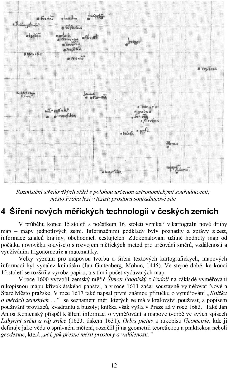 Informačními podklady byly poznatky a zprávy z cest, informace znalců krajiny, obchodních cestujících.