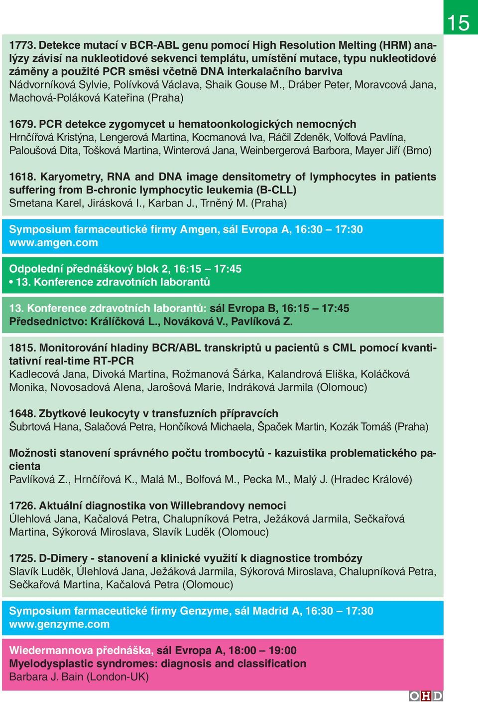 PCR detekce zygomycet u hematoonkologických nemocných Hrnčířová Kristýna, Lengerová Martina, Kocmanová Iva, Ráčil Zdeněk, Volfová Pavlína, Paloušová Dita, Tošková Martina, Winterová Jana,