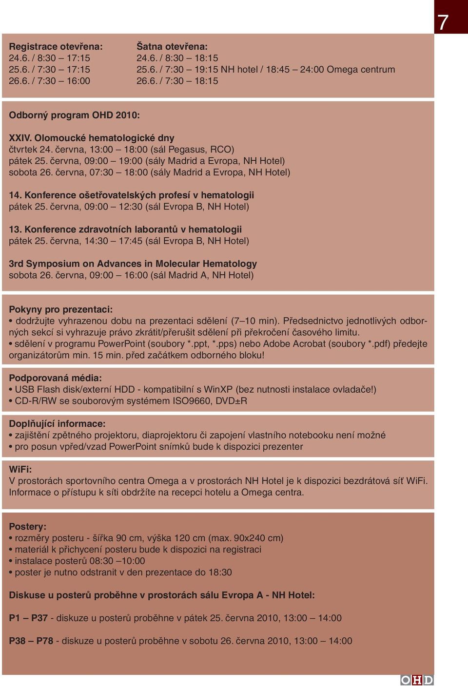 června, 07:30 18:00 (sály Madrid a Evropa, NH Hotel) 14. Konference ošetřovatelských profesí v hematologii pátek 25. června, 09:00 12:30 (sál Evropa B, NH Hotel) 13.