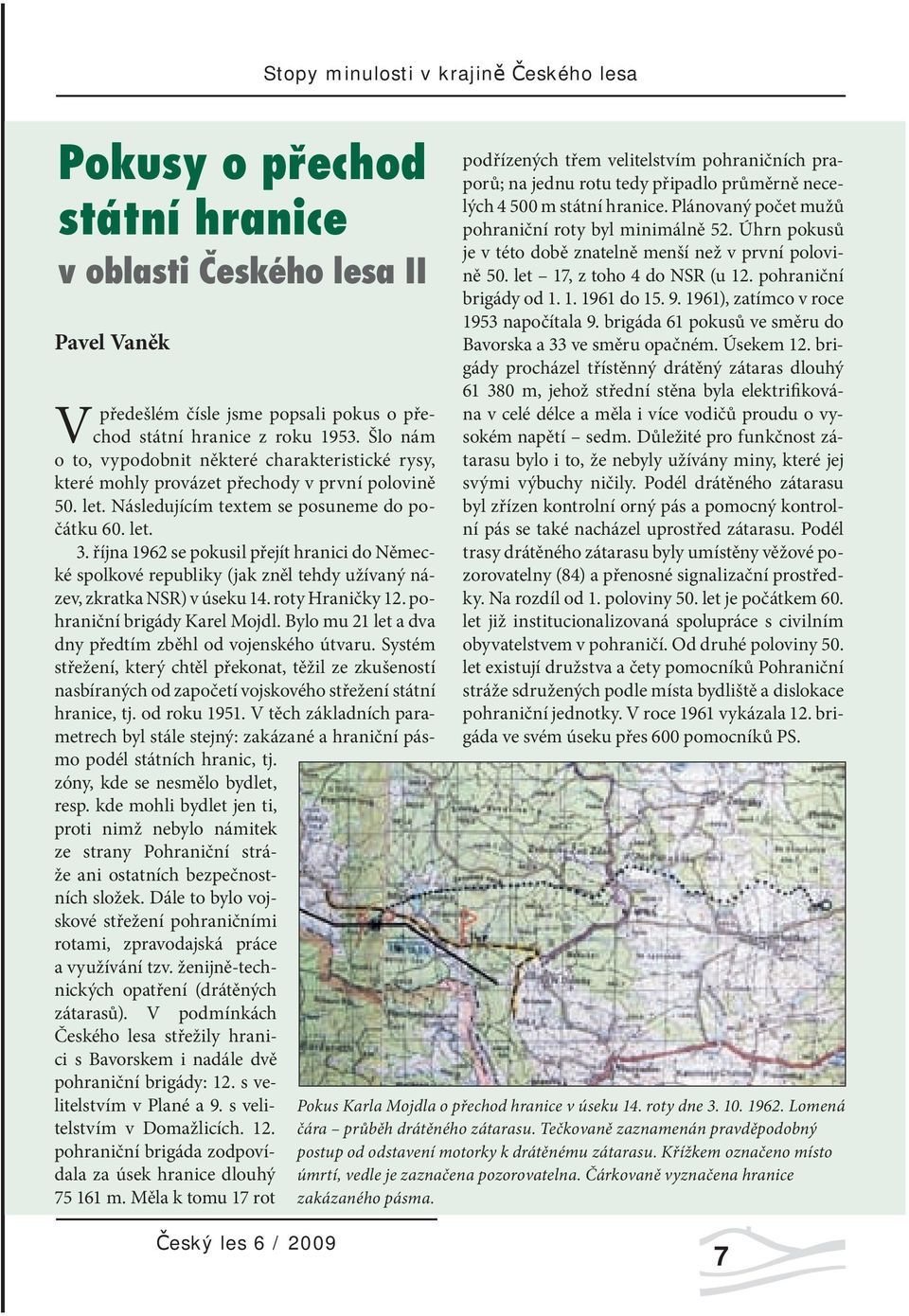 října 1962 se pokusil přejít hranici do Německé spolkové republiky (jak zněl tehdy užívaný název, zkratka NSR) v úseku 14. roty Hraničky 12. pohraniční brigády Karel Mojdl.