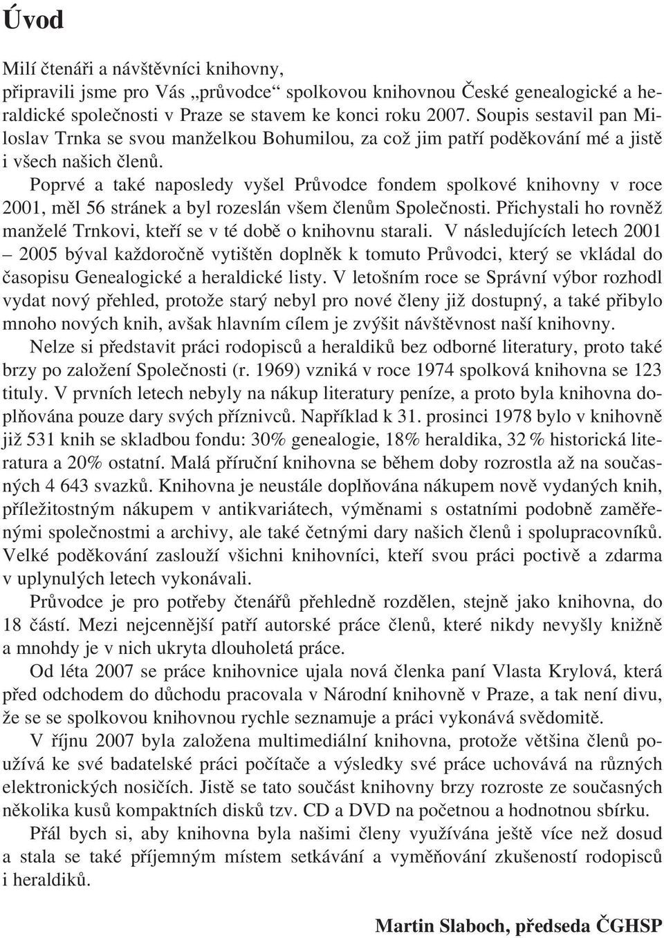 Poprvé a také naposledy vyšel Průvodce fondem spolkové knihovny v roce 2001, měl 56 stránek a byl rozeslán všem členům Společnosti.