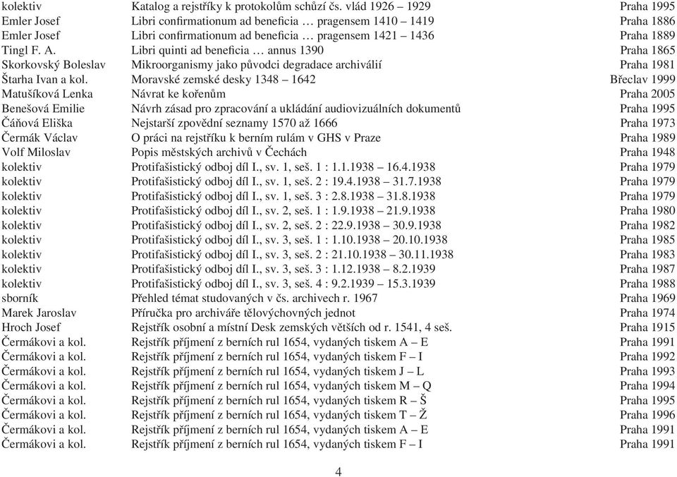 Libri quinti ad beneficia annus 1390 Praha 1865 Skorkovský Boleslav Mikroorganismy jako původci degradace archiválií Praha 1981 Štarha Ivan a kol.