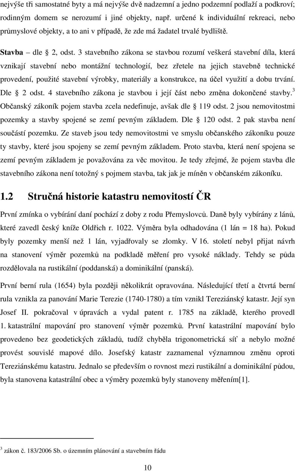 3 stavebního zákona se stavbou rozumí veškerá stavební díla, která vznikají stavební nebo montážní technologií, bez zřetele na jejich stavebně technické provedení, použité stavební výrobky, materiály