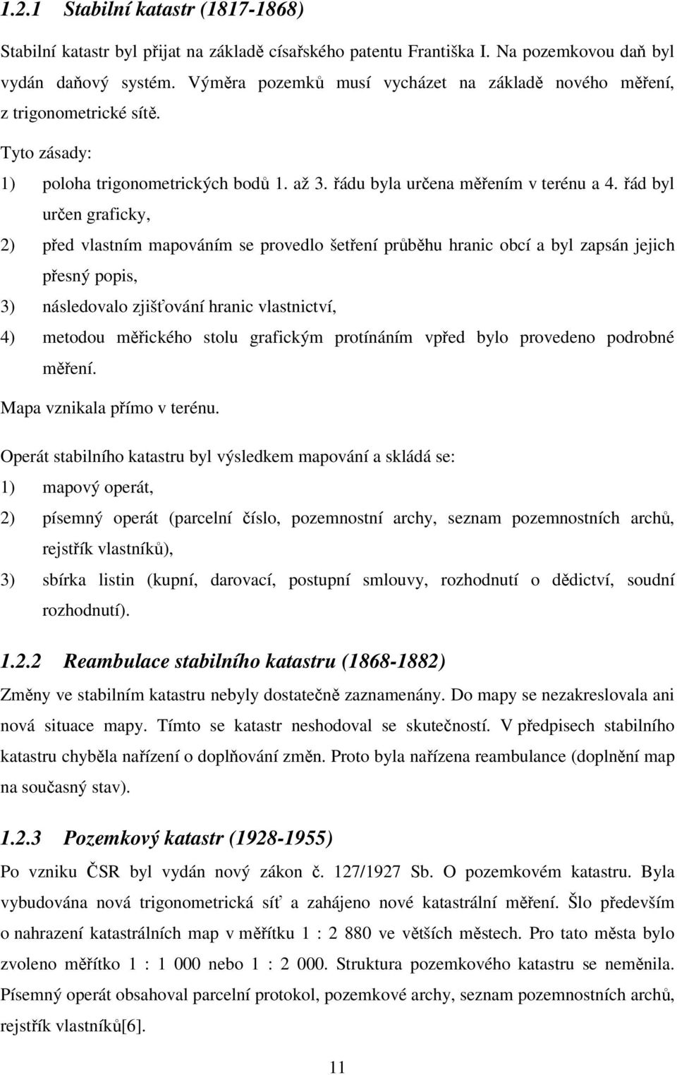 řád byl určen graficky, 2) před vlastním mapováním se provedlo šetření průběhu hranic obcí a byl zapsán jejich přesný popis, 3) následovalo zjišťování hranic vlastnictví, 4) metodou měřického stolu